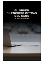 El Orden Silencioso Detrás del Caos: Explora el orden silencioso en sistemas complejos y su impacto en la realidad moderna (Spanish Edition) B0GLHNYBDF Book Cover