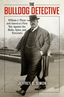 The Bulldog Detective: William J. Flynn and America's First War Against the Mafia, Spies, and Terrorists 1633888657 Book Cover