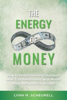 The Energy of Money : How to Understand and Quantum Leap Your Relationship with Money Using Metaphysical Insights 0980155045 Book Cover