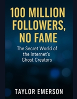 100 Million Followers, No Fame: The Secret World of the Internet’s Ghost Creators B0FDQ26ZLS Book Cover