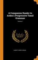 A Companion Reader to Arden's Progressive Tamil Grammar; Volume 1 1021215724 Book Cover