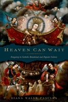 Heaven Can Wait: Purgatory in Catholic Devotional and Popular Culture 0195382021 Book Cover