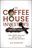 The Coffeehouse Investor's Ground Rules: Save, Invest, and Plan for a Life of Wealth and Happiness 1119717086 Book Cover