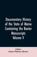 Documentary History of the State of Maine, Containing the Baxter Manuscripts. Volume V 9353606330 Book Cover