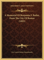 A Memorial Of Benjamin F. Butler, From The City Of Boston 1165251841 Book Cover