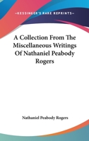 A Collection From The Miscellaneous Writings Of Nathaniel Peabody Rogers 1275650228 Book Cover