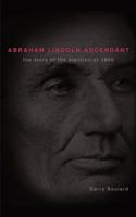 Abraham Lincoln Ascendent:The Story of the Election of 1860 1462015409 Book Cover