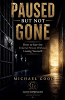 Paused But Not Gone: How To Survive Federal Prison Without Losing Yourself B0H776NCCW Book Cover