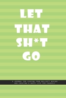 PISTACHIO GREEN LINED Notebook: Let That Shit Go. A journal for leaving your bullshit behind and creating a happy life for yourself.: Beautiful Whit lined interior notebook 1677410515 Book Cover