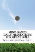 Mind Games: Daily Meditations for Great Golf 1482507242 Book Cover