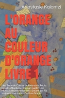 L'ORANGE AU COULEUR D'ORANGE LIVRE 1: Une Série de Contes de Fées et de Récits Courts, Absolument Surprenants! Une Motivation pour l'éveil de ... (Il Était Une Fois...) 1792781423 Book Cover
