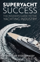 Superyacht Success: A Guide to Navigating the Yachting Industry 1399426494 Book Cover