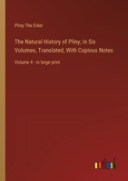The Natural History of Pliny; In Six Volumes, Translated, With Copious Notes: Volume 4 - in large print 3368376667 Book Cover