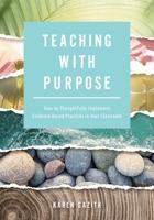 Teaching with Purpose : How to Thoughtfully Implement Evidence-Based Practices in Your Classroom (a Classroom Management Resource for Fostering Student Success Through Evidence-Based Practices) 1951075498 Book Cover