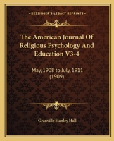 The American Journal Of Religious Psychology And Education V3-4: May, 1908 to July, 1911 116621446X Book Cover