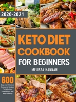 Keto Diet Cookbook For Beginners 2020-2021: 600 Easy and Delicious Ketogenic Recipes To Help You Lose Weight and Keep Healthy null Book Cover