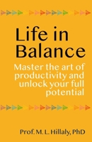 Life in Balance: Master the Art of Productivity and Unlock Your Full Potential 1961589001 Book Cover