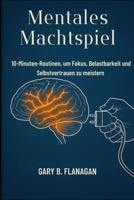 Mentales Machtspiel: 10-Minuten-Routinen, um Fokus, Belastbarkeit und Selbstvertrauen zu meistern (German Edition) B0FJ8W342Z Book Cover