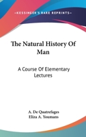 The Natural History Of Man: A Course Of Elementary Lectures 1430443642 Book Cover