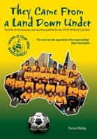 They Came From a Land Down Under: The birth of the Socceroos and how they qualified for the 1974 FIFA World Cup finals 1789634806 Book Cover