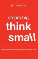 Dream Big, Think Small: Living an Extraordinary Life One Day at a Time 0310328578 Book Cover