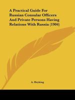 A Practical Guide for Russian Consular Officers and All Persons Having Relations with Russia 1241113084 Book Cover