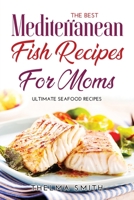 The Best Mediterranean Fish Recipes for Moms: Ultimate Seafood Recipes 1435770854 Book Cover