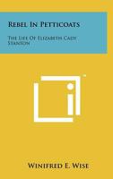 Rebel in Petticoats: The Life of Elizabeth Cady Stanton 1258200732 Book Cover