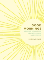 Good Mornings: Morning Rituals for Wellness, Peace and Purpose 1856754014 Book Cover
