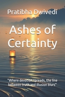 Ashes of Certainty: “Where devotion spreads, the line between truth and illusion blurs” B0FV2WSJ8Z Book Cover