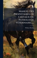 Manuel Des PropiÃ(c)taires De Chevaux Ou Pathologie VÃ(c)tÃ(c)rinaire...... (French Edition) 1024612287 Book Cover