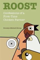 Roost: Confessions of a First-time Chicken Farmer 1627201831 Book Cover