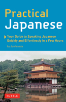 Practical Japanese: Your Guide to Speaking Japanese Quickly and Effortlessly in a Few Hours (Japanese Phrasebook) 4805308524 Book Cover