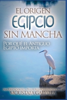 El Origen Egipcio Sin Mancha - Por Qu� El Antiguo Egipto Importa 1521584478 Book Cover