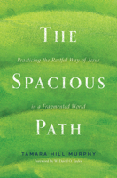 The Spacious Path: Practicing the Restful Way of Jesus in a Fragmented World 1513811916 Book Cover
