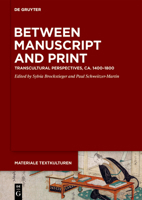 Between Manuscript and Print: Transcultural Perspectives, ca. 1400–1800 3111242307 Book Cover