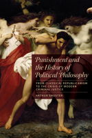 Punishment and the History of Political Philosophy: From Classical Republicanism to the Crisis of Modern Criminal Justice 1442647280 Book Cover
