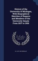 History of the University of Michigan, With Biographical Sketches of Regents and Members of the University Senate From 1837 to 1906 1376784300 Book Cover