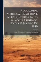 As Colonias Agricolas Em Africa E A Lei; Conferencia No Salão Da Trindade, No Dia 19 Janeiro De 1880 1246992736 Book Cover