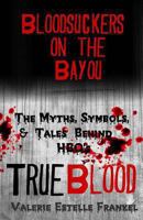 Bloodsuckers on the Bayou: The Myths, Symbols, and Tales Behind HBO's True Blood 0615857809 Book Cover