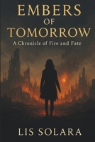 Embers of Tomorrow : A Chronicle of Fire and Fate B0F42XG3NR Book Cover