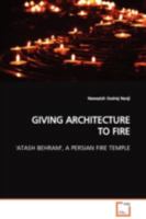 GIVING ARCHITECTURE TO FIRE: 'ATASH BEHRAM', A PERSIAN FIRE TEMPLE 3639097203 Book Cover