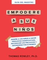GUÍA DEL MAESTRO EMPODERE A SUS NIÑOS: Enseñe a los niños a hacer preguntas significativas, reconocer los prejuicios y defenderse por si mismos. 1737035367 Book Cover