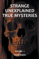 Strange Unexplained True Mysteries - Volume 1 B09NRZKXS2 Book Cover