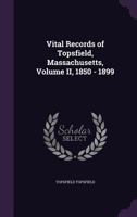 Vital Records of Topsfield, Massachusetts, Volume II, 1850-1899 1358104085 Book Cover