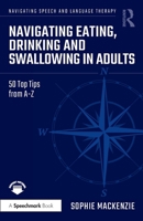 Navigating Eating, Drinking and Swallowing in Adults: 50 Top Tips from A-Z (Navigating Speech and Language Therapy) 1032770155 Book Cover