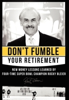 Don't Fumble Your Retirement: New Money Lessons Learned By Four-Time Super Bowl Champion Rocky Bleier 1599322900 Book Cover