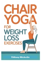CHAIR YOGA FOR WEIGHT LOSS EXERCISES: The Complete Chair Yoga Weight Loss Program B0FRNKFQVG Book Cover