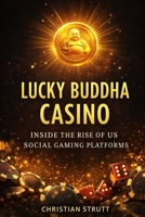 Lucky Buddha Casino: Inside the Rise of US Social Gaming Platforms: How Promotional Gaming Platforms Are Reshaping Online Entertainment in America ... Marketing Agency Strategies, Tips and Guides) B0GQGQ6TRF Book Cover