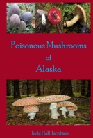Poisonous Mushrooms of Alaska 1499298889 Book Cover